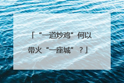 “一道炒鸡”何以带火“一座城”？